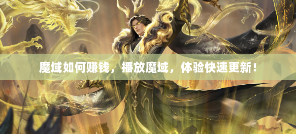 魔域如何赚钱，播放魔域，体验快速更新！