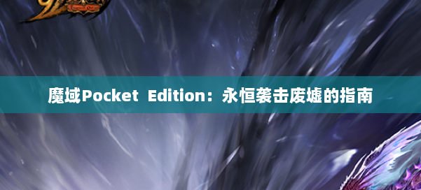 魔域Pocket Edition：永恒袭击废墟的指南