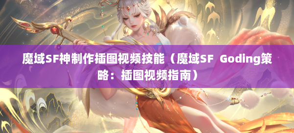 魔域SF神制作插图视频技能（魔域SF Goding策略：插图视频指南）